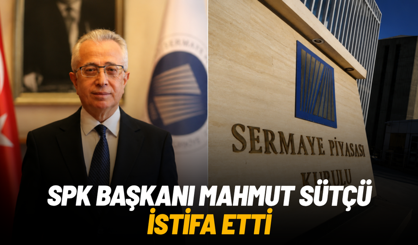SPK Başkanı Mahmut Sütçü sağlık sorunları nedeniyle istifa etti