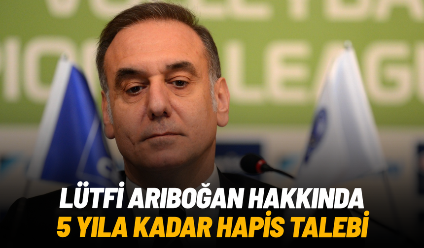 Eski TFF Başkan Vekili Lütfi Arıboğan hakkında 5 yıla kadar hapis talebi