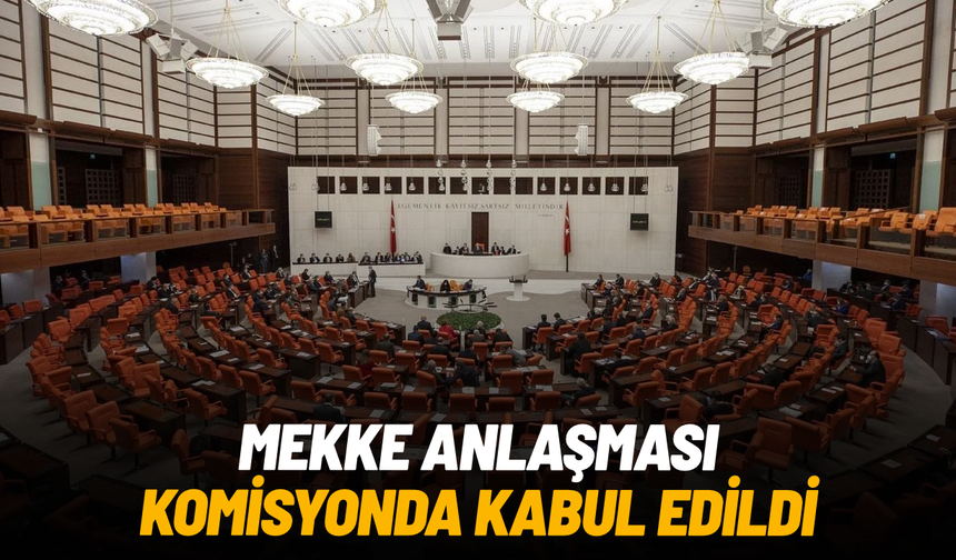 Mekke Anlaşması komisyonda kabul edildi