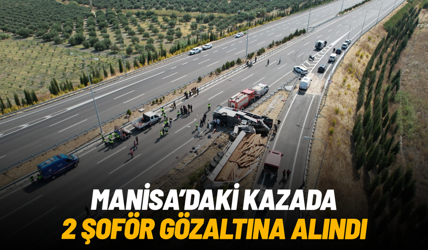 Manisa’daki kazada 2 şoför gözaltında