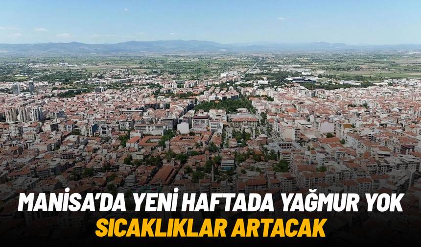 Manisa’da sıcaklık 25 dereceye çıkacak: Yeni haftada güneş yüzünü gösterecek