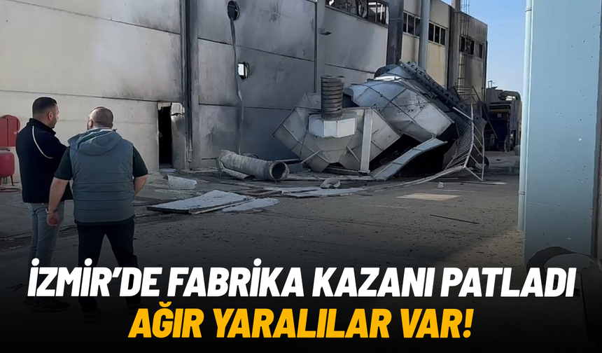 İzmir'de fabrika kazanı patladı: 2'si ağır 3 işçi yaralandı