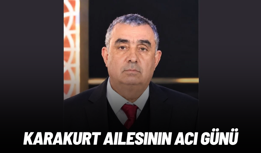 Karakurt ailesinin acı günü: Hacı Mehmet Ali Karakurt vefat etti