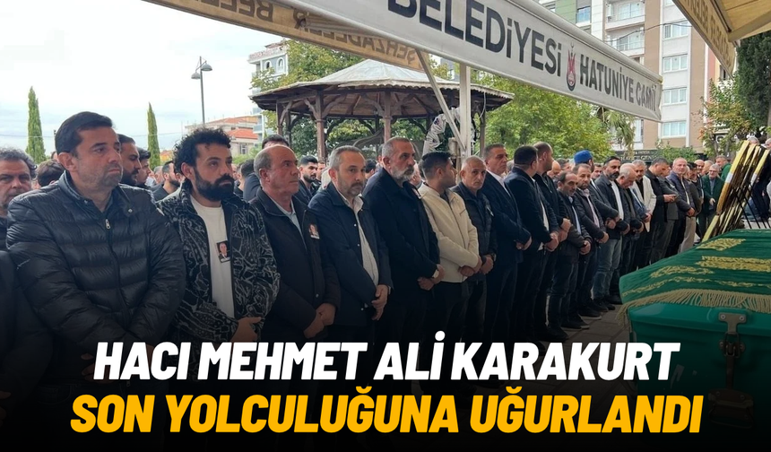 Hacı Mehmet Ali Karakurt son yolculuğuna uğurlandı