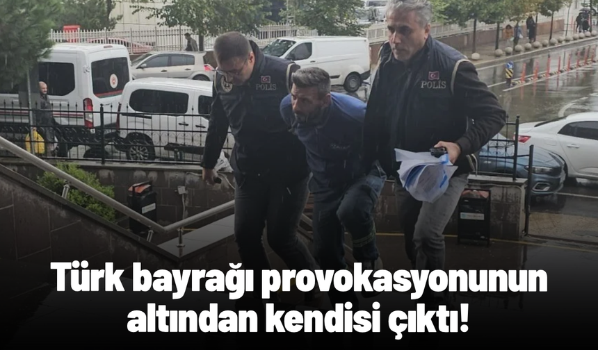 Türk Bayrağı üzerinden provokasyon yapan şahıs tutuklandı
