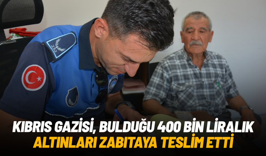 Kıbrıs Gazisi, bulduğu 400 bin liralık altınları zabıtaya teslim etti