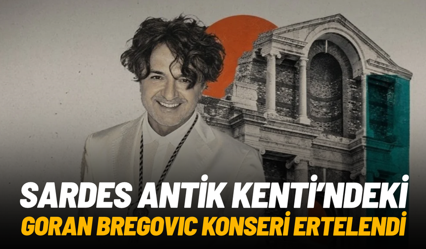 Sardes Antik Kenti'ndeki Goran Bregovic konseri ertelendi