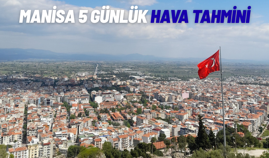 Manisa’da 5 günlük hava durumu belli oldu