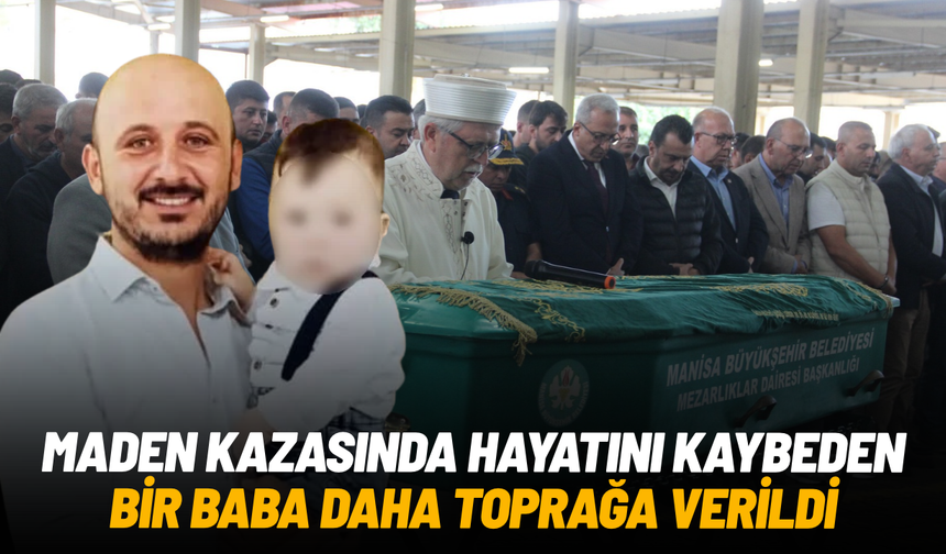 Soma maden kazasında bir baba daha toprağa verildi