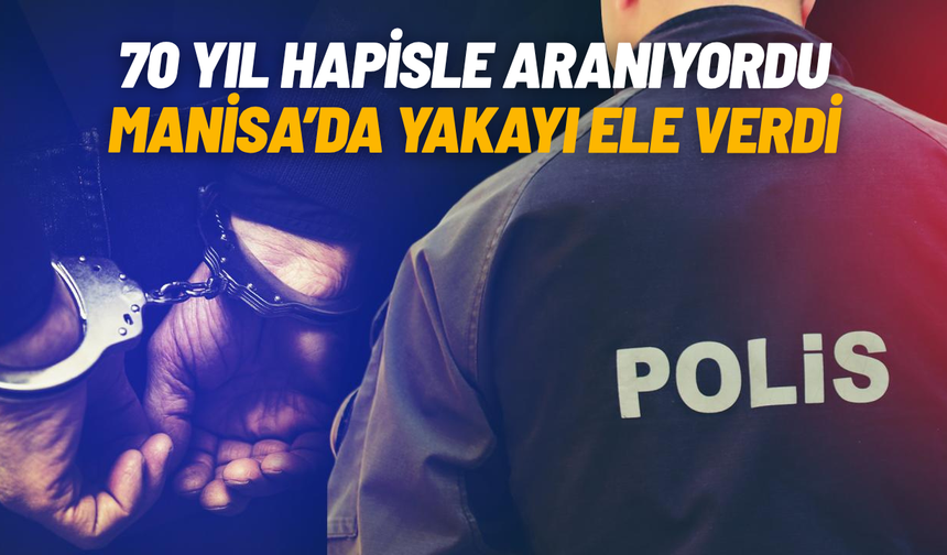 70 yıl hapisle aranan şahıs Turgutlu'da yakalandı