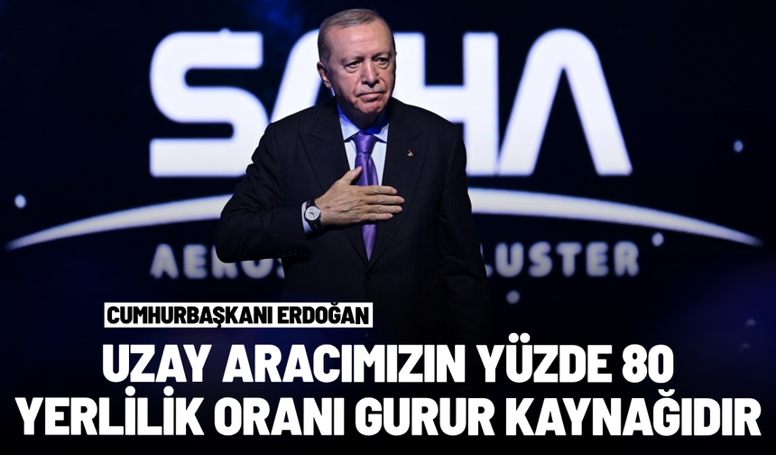 Cumhurbaşkanı Erdoğan: Uzay aracımızın yüzde 80 yerlilik oranı gurur kaynağıdır