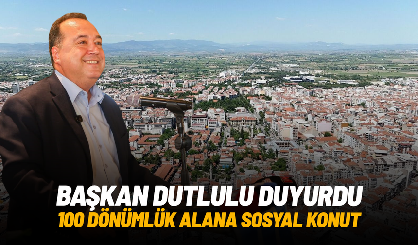 Başkan Dutlulu duyurdu: 100 dönümlük alana sosyal konut projesi