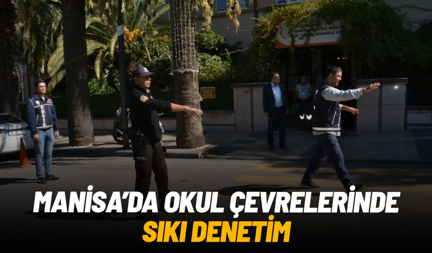 Manisa’da okul çevrelerinde sıkı denetim