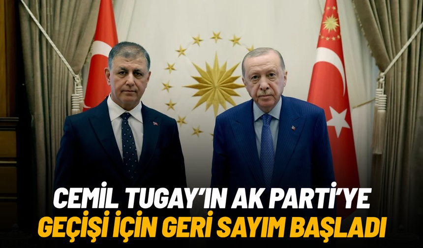 Cemil Tugay’ın AK Parti’ye geçişi için geri sayım başladı