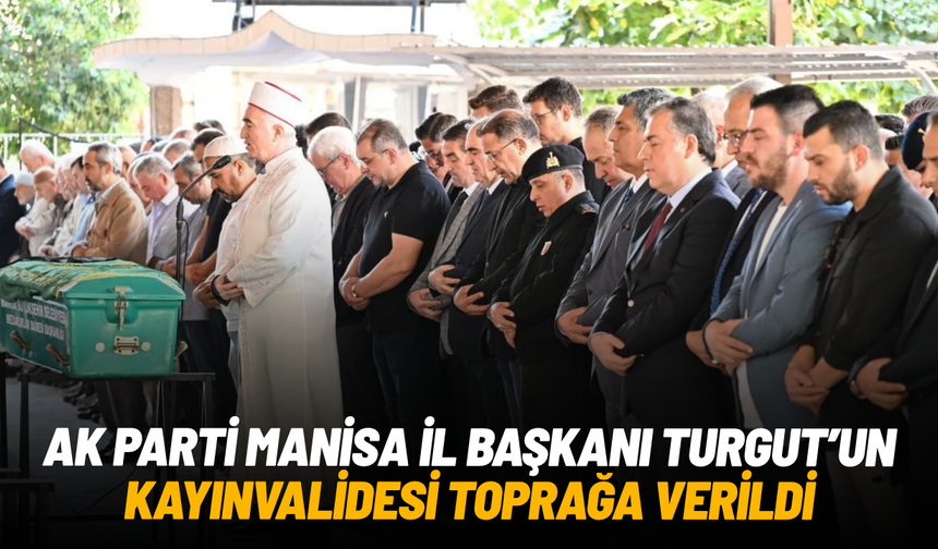 AK Parti Manisa İl Başkanı Turgut’un kayınvalidesi toprağa verildi