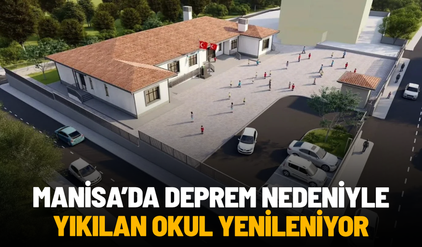 Manisa’da deprem nedeniyle yıkılan okul yenileniyor