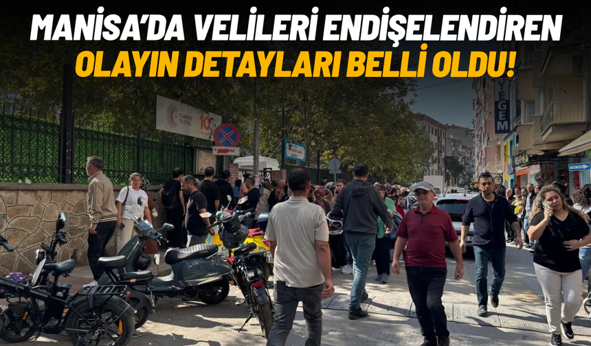 Manisa’da velileri endişelendiren olayın detayları belli oldu