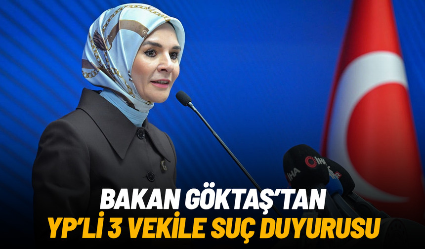 Bakan Göktaş’tan YENİ Partili 3 vekile suç duyurusu: Hesap verecekler