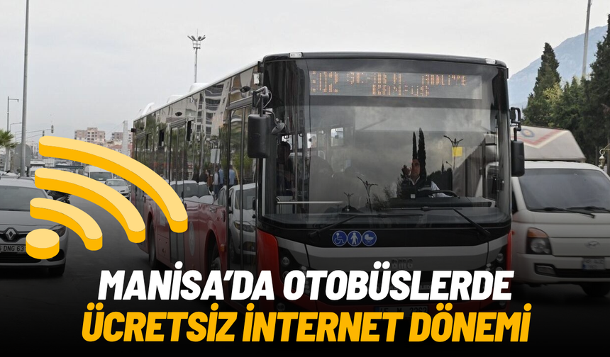 Manisa Büyükşehir Belediyesi otobüslerinde ücretsiz internet dönemi