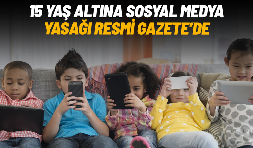 15 yaş altına sosyal medya yasağı Resmi Gazete’de yayımlandı