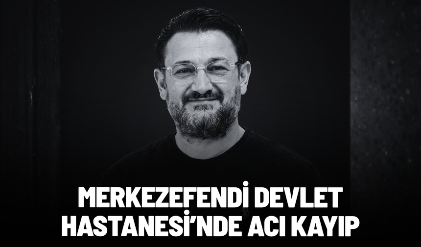 Manisa Merkezefendi Devlet Hastanesi’nde acı kayıp