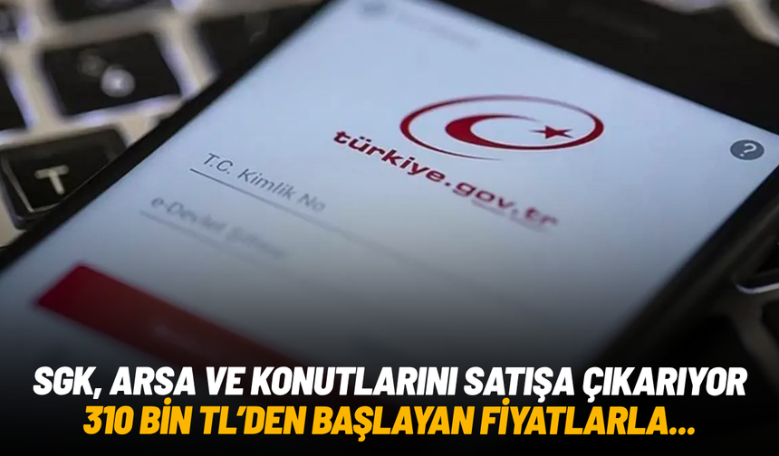 Ev sahibi olmak isteyenlere müjdeli haber: SGK, ev ve arsaları 310 bin TL’den başlayan fiyatlarla satacak