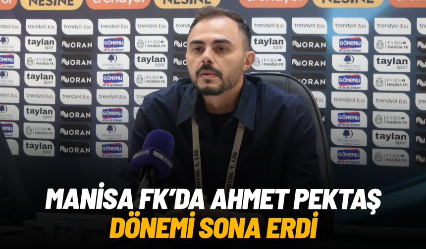 Manisa FK’da Ahmet Pektaş dönemi sona erdi