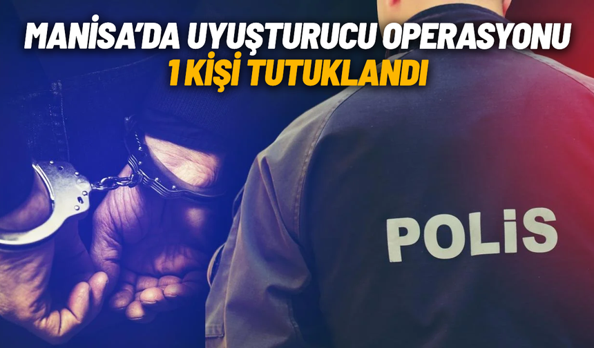 Manisa'da uyuşturucu operasyonu: 1 tutuklama