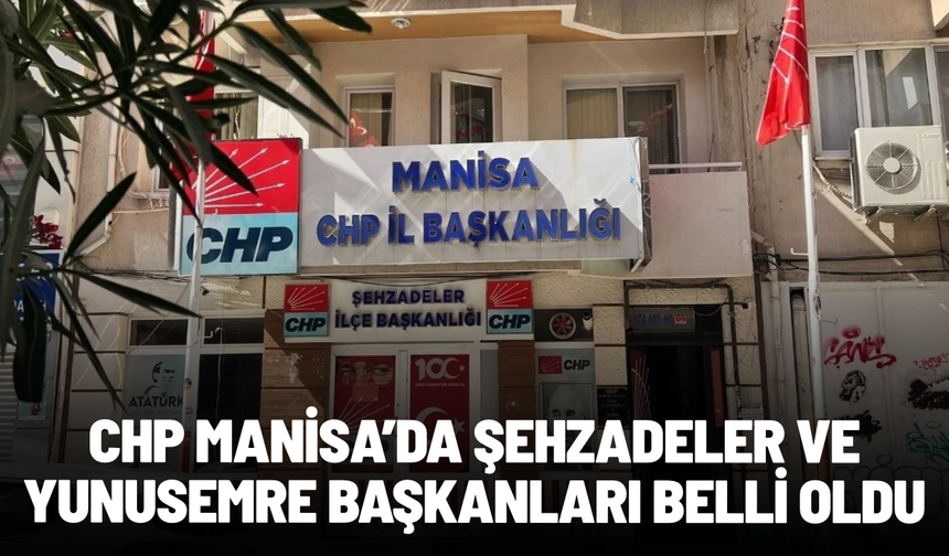 CHP Manisa’da Şehzadeler ve Yunusemre başkanları belli oldu