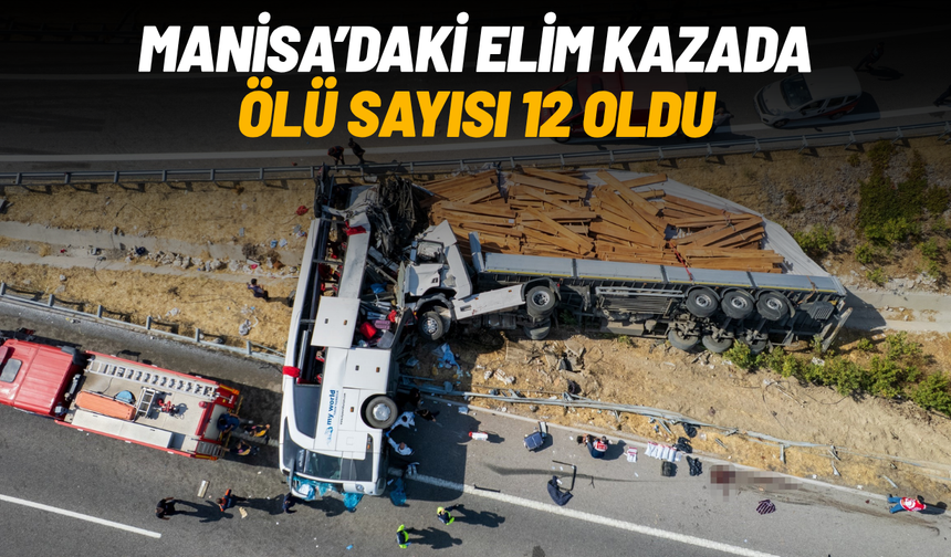 Manisa'daki tur otobüsü kazasında ölü sayısı 12'ye yükseldi