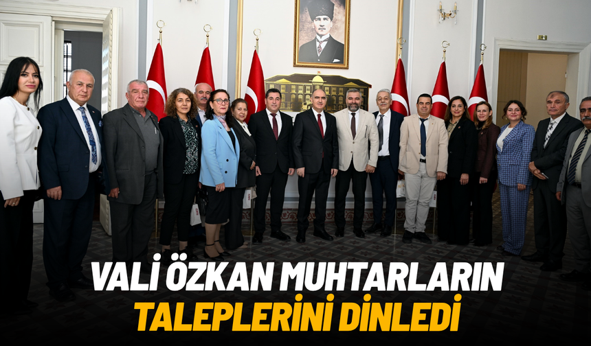 Vali Özkan muhtarların taleplerini dinledi