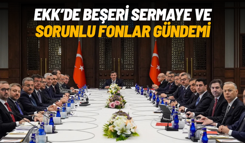 Ekonomi Koordinasyon Kurulu'nda beşeri sermaye ve sorunlu fonlar gündemi