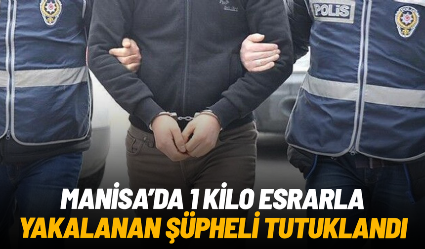 Alaşehir'de 1 kilo esrarla yakalanan şüpheli tutuklandı
