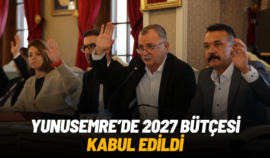 Yunusemre'de 2027 bütçesi kabul edildi