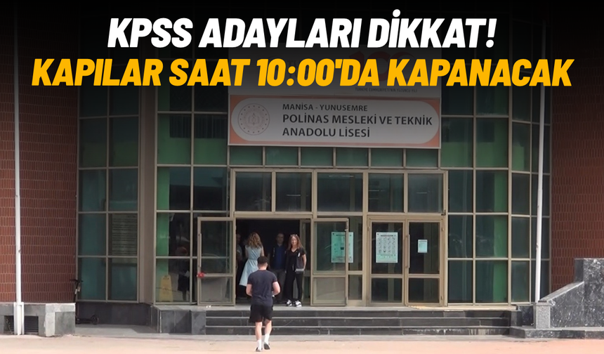 KPSS adaylarına kritik uyarı: "Saat 10.00’dan sonra kapılar kapanacak"