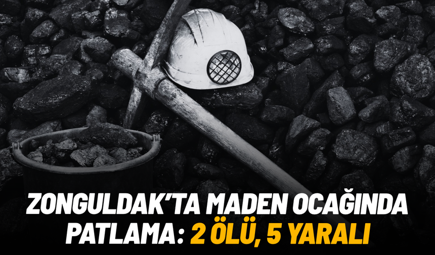 Zonguldak'ta maden ocağında patlama: 2 ölü, 2'si ağır 5 yaralı