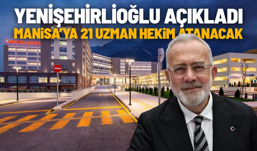 Bahadır Yenişehirlioğlu açıkladı: Manisa’ya 21 uzman hekim atanacak
