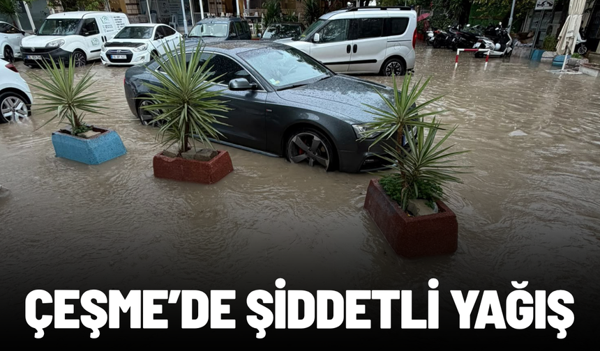 Çeşme’de şiddetli yağış hayatı olumsuz etkiledi