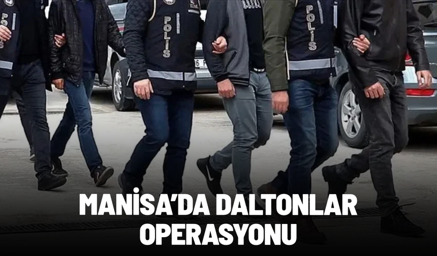 Manisa'da daltonlar operasyonu!