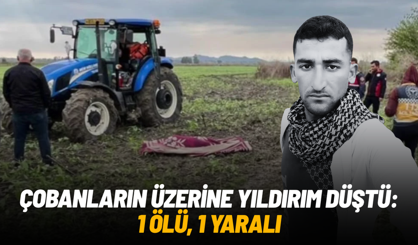 Çobanların üzerine yıldırım düştü: 1 ölü, 1 yaralı