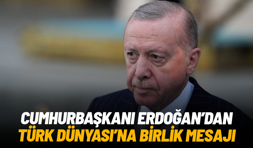 Cumhurbaşkanı Erdoğan’dan Türk dünyasına birlik mesajı: “Ayrılığa yer yok”