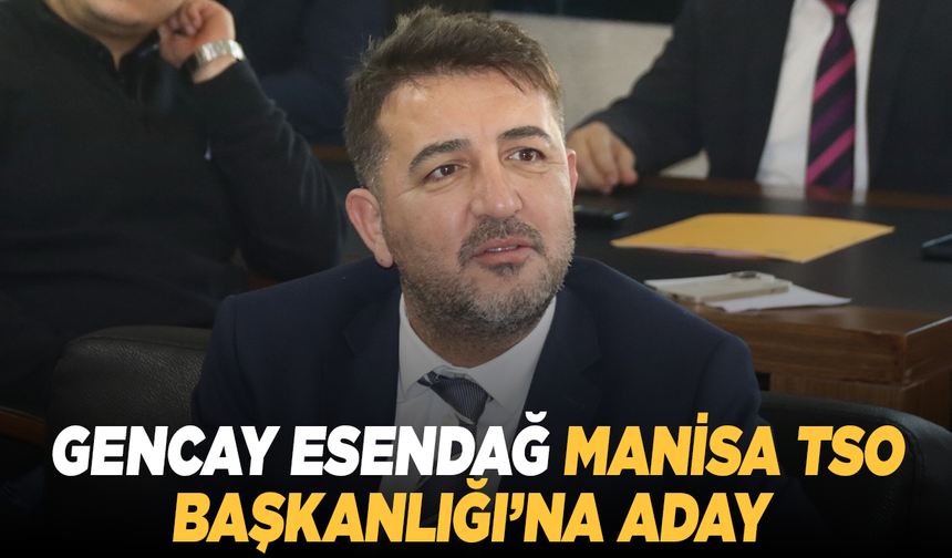 Manisaspor Başkanı Gencay Esendağ, Manisa TSO Başkanlığı’na aday