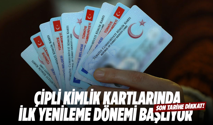 Çipli Kimlik Kartlarında İlk Yenileme Dönemi Başlıyor: Son Tarihe Dikkat!