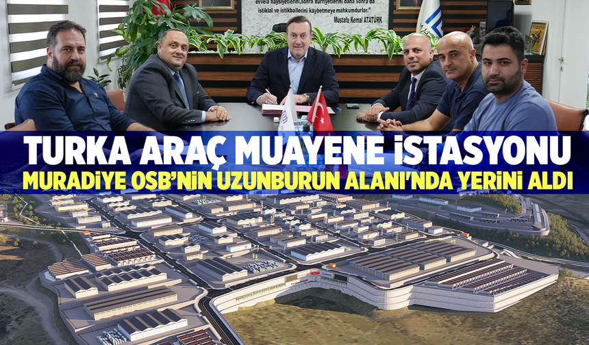 Turka Araç Muayene İstasyonu, Muradiye OSB’nin Uzunburun Alanı'nda Yerini Aldı