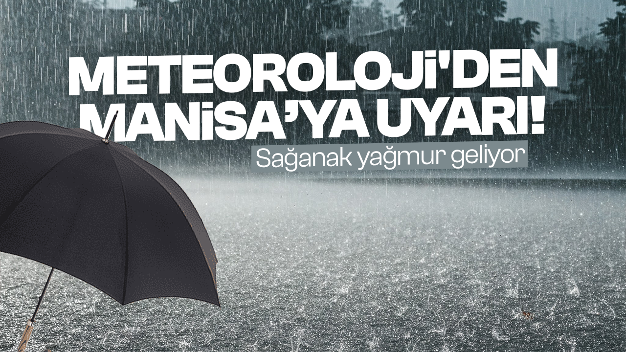 Manisa’da yeni haftada sağanak yağış etkili olacak: Sıcaklıklar düşüyor