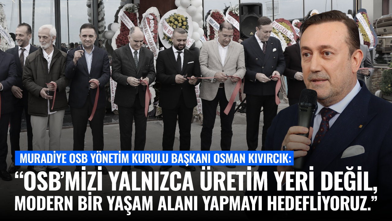 Başkan Kıvırcık: "Muradiye OSB'yi Modern Bir Yaşam Alanına Dönüştüreceğiz"