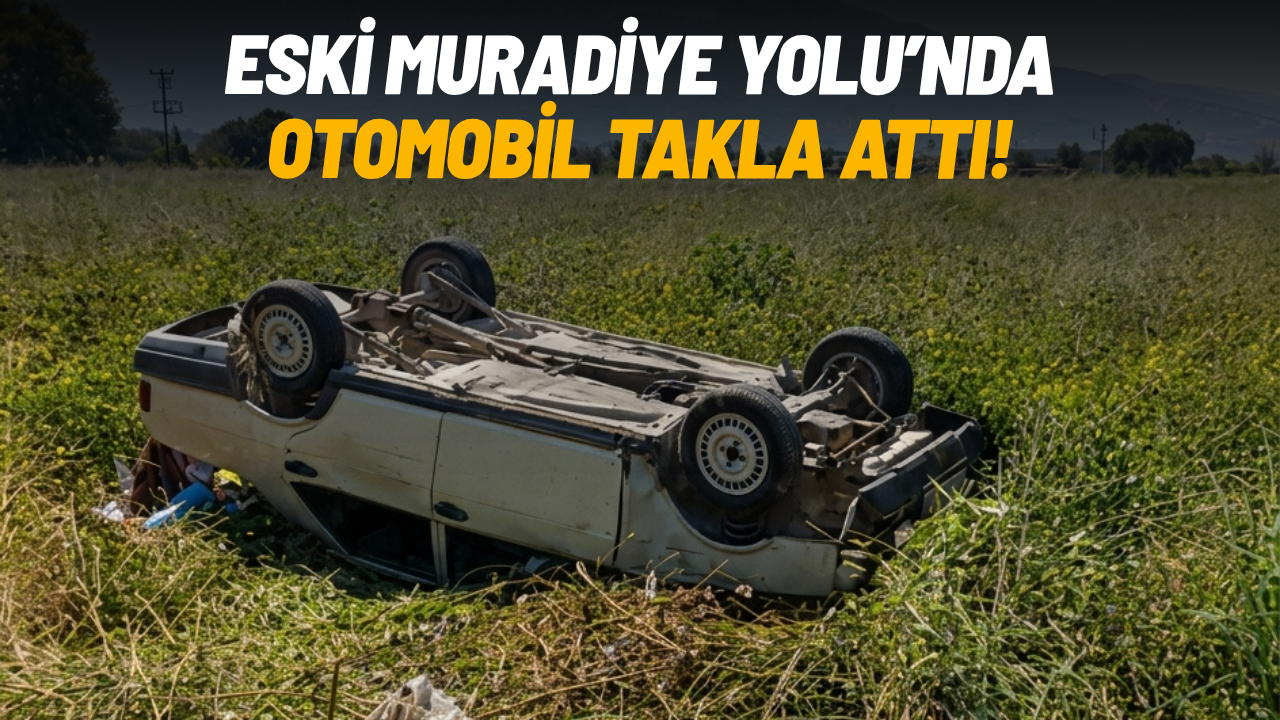 Eski Muradiye Yolu’nda otomobil takla attı!