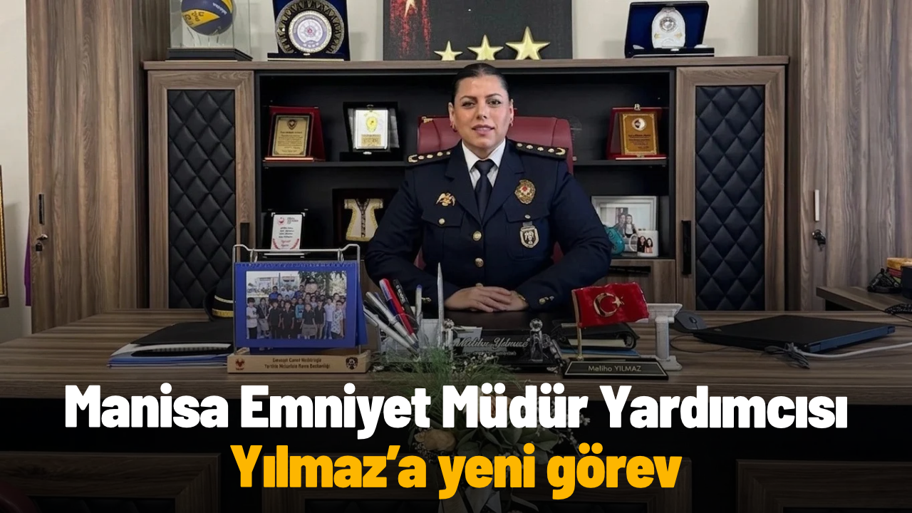 Manisa Emniyet Müdür Yardımcısı Yılmaz’a yeni görev