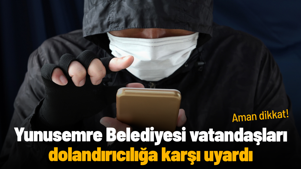 Yunusemre Belediyesi vatandaşları dolandırıcılığa karşı uyardı