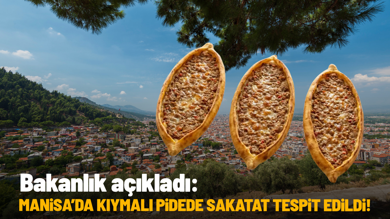 Bakanlık açıkladı: Manisa’da kıymalı pidede sakatat tespit edildi